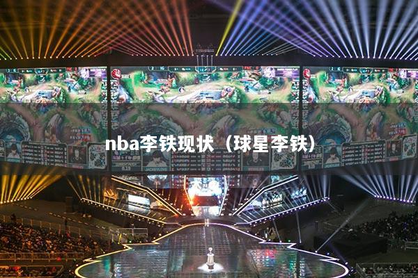 nba李铁现状（球星李铁）