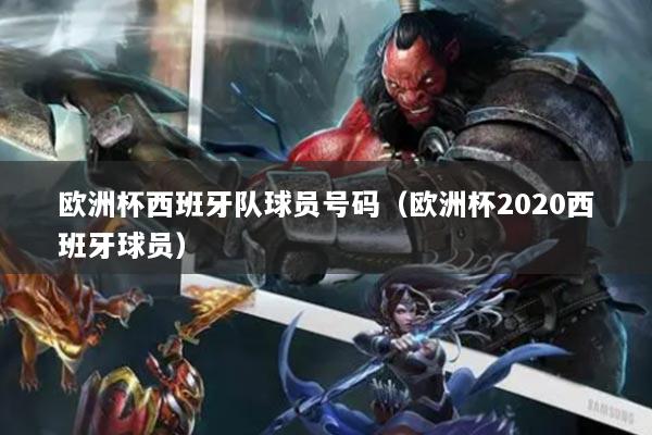 欧洲杯西班牙队球员号码（欧洲杯2020西班牙球员）