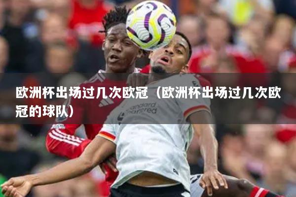 欧洲杯出场过几次欧冠（欧洲杯出场过几次欧冠的球队）