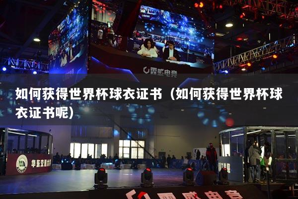 如何获得世界杯球衣证书（如何获得世界杯球衣证书呢）
