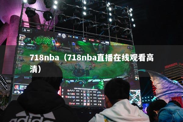 详细阅读:718nba(718nba直播在线观看高清) 718nba(718nba直播在线观看高清)