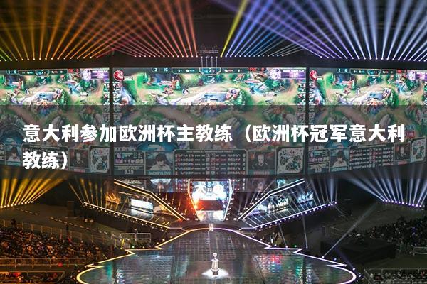 详细阅读:意大利参加欧洲杯主教练(欧洲杯冠军意大利教练) 意大利参加欧洲杯主教练(欧洲杯冠军意大利教练)