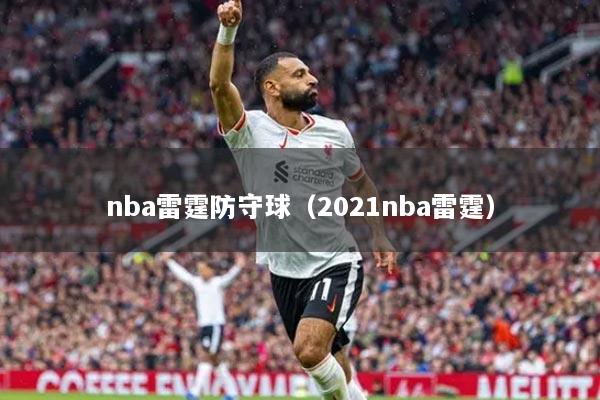 详细阅读:nba雷霆防守球(2021nba雷霆) nba雷霆防守球(2021nba雷霆)